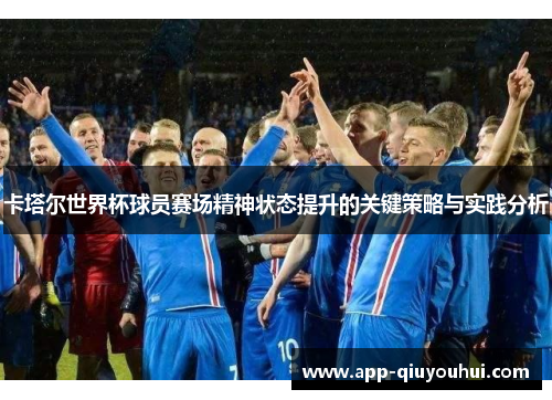 卡塔尔世界杯球员赛场精神状态提升的关键策略与实践分析