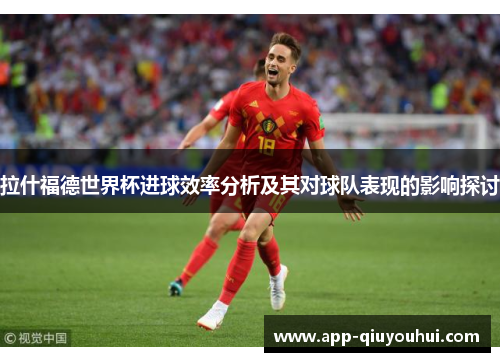 拉什福德世界杯进球效率分析及其对球队表现的影响探讨