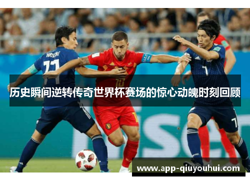历史瞬间逆转传奇世界杯赛场的惊心动魄时刻回顾