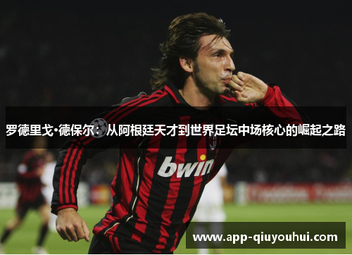 罗德里戈·德保尔：从阿根廷天才到世界足坛中场核心的崛起之路