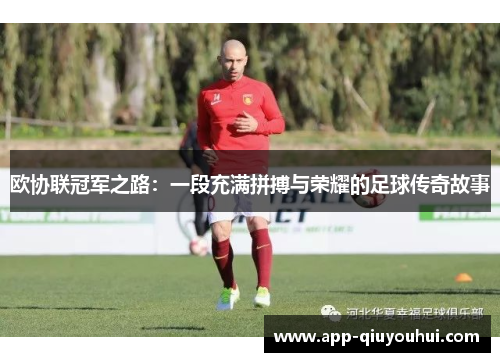 欧协联冠军之路：一段充满拼搏与荣耀的足球传奇故事