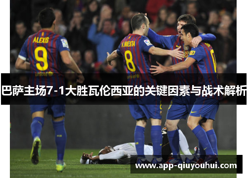 巴萨主场7-1大胜瓦伦西亚的关键因素与战术解析