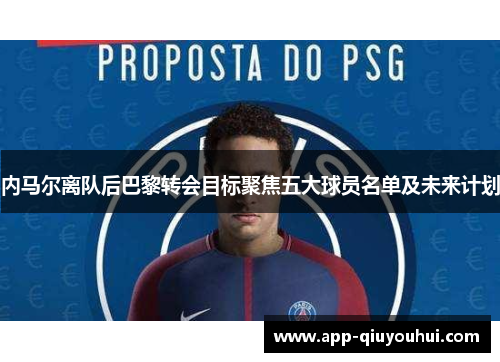 内马尔离队后巴黎转会目标聚焦五大球员名单及未来计划
