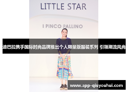 迪巴拉携手国际时尚品牌推出个人限量版服装系列 引领潮流风尚