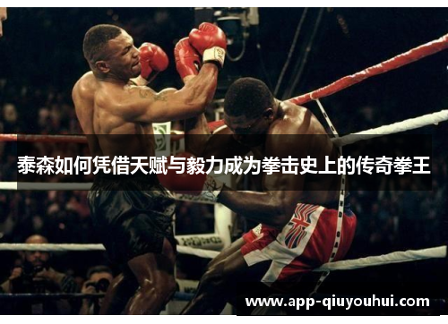 泰森如何凭借天赋与毅力成为拳击史上的传奇拳王