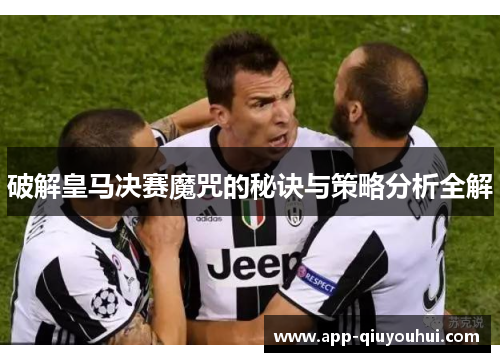 破解皇马决赛魔咒的秘诀与策略分析全解